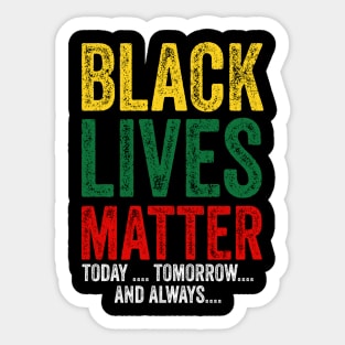 Black lives matter today tomorrow and always Sticker